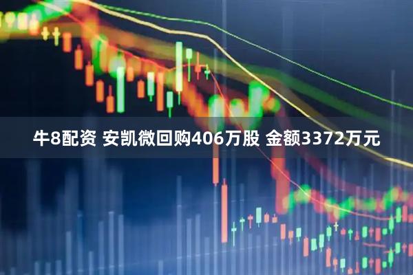 牛8配资 安凯微回购406万股 金额3372万元
